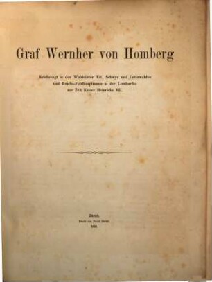 Graf Wernher von Homberg : Reichsvogt in den Waldstätten Uri, Schwyz und Unterwalden und Reichs-Feldhauptmann in der Lombardei zur Zeit Kaiser Heinrichs VII.