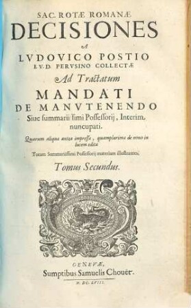 Lvdovici Postii I. C. Pervsini, ... Tractatus Mandati De Manvtenendo : Sive Svmmariissimi Possessorii ; In duo volumina diuisus Primum Observationes, Secundum Decisiones continet, 2