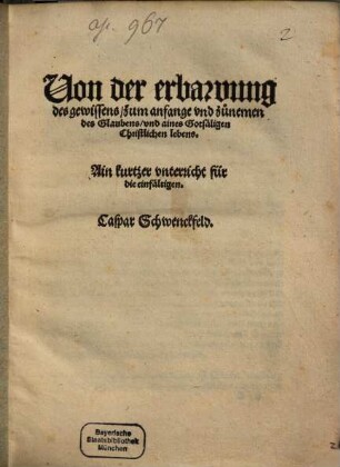 Von der Erbawung des Gewissens zum Anfange und Zunemen des Glaubens und aines gotsäligen christlichen Lebens : ain kurtzer Unterricht für die Einfältigen