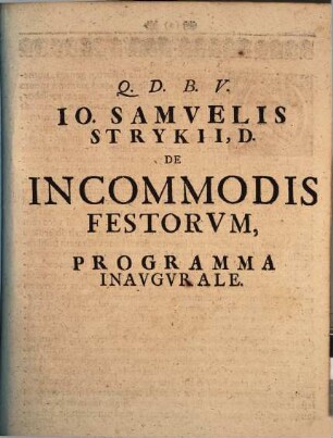 Io. Samvelis Strykii, D. De Incommodis Festorvm : Programma Inavgvrale ; [Halæ Magdeb. d. XI. Nouembris M.DCCII.]