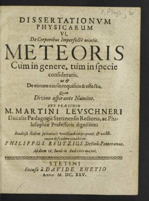 Dissertationum Physicarum ... De Corporibus Imperfecte mixtis. Meteoris Cum in genere, tum in specie consideratis. ut & De eorum causis, requisitis & effectis