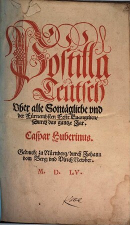 Postilla Teutsch, [1]. Vber alle Sontägliche vnd der Fürnembsten Feste Euangelien, Durch das gantze Jar