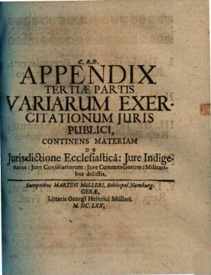 Ahasveri Fritschii Exercitationes iuris publici, [4] = Appendix. De iurisdictione ecclesiastica, iure indigenatus, iure consiliariorum, iure commerciorum, militaribus delictis
