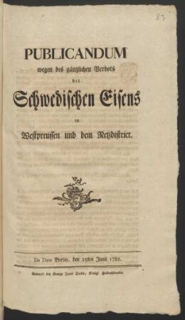 Publicandum wegen des gänzlichen Verbots des Schwedischen Eisens in Westpreussen und dem Netzdistrict : De Dato Berlin, den 25sten Junii 1782.