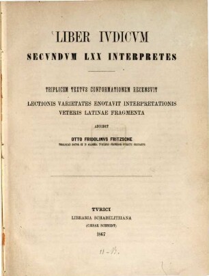 Liber Iudicum secundum LXX Interpretes : Triplicem textus conformationem recensuit, lectionis varietates enotavit, interpretationis veteris latinae fragmenta addidit Otto Fridolinus Fritzsche