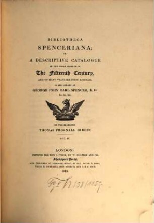 Bibliotheca Spenceriana : or a descriptive catalogue of the books printed in the fifteenth century, and of many valuable first editions, in the library of George John Earl Spencer. 4