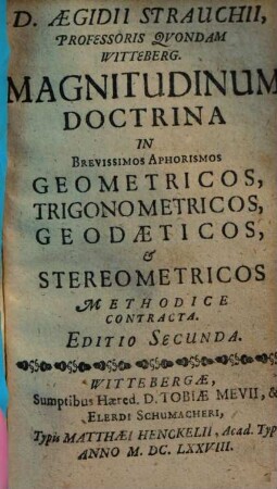 D. Aegidii Strauchii, Professoris Quondam Witteberg. Magnitudinum Doctrina : In Brevissimos Aphorismos Geometricos, Trigonometricos, Geodaeticos, & Stereometricos Methodice Contracta, [1]