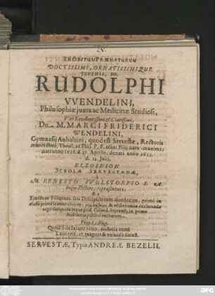 In Obitum Praematurum ... Rudolphi Wendelini, Philosophiae iuxta ac Medicinae Studiosi, ... Dn. M. Marci Friderici Wendelini, Gymnasii Anhaltini ... nati anno 1616. d. 27. Aprilis; denati anno 1635. d. 12. Julii