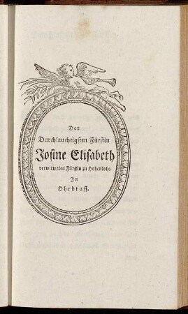 Der Durchlauchtigsten Fürstin Josine Elisabeth verwitweten Fürstin zu Hohenlohe. In Ohrdruff.