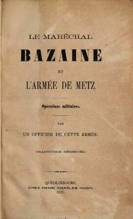 Le Maréchal François Achille Bazaine et l'armée de Metz : Opérations militaires. Par un Officier de cette armée