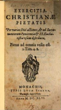 Exercitia Christianae Pietatis : Per varias Diei actiones, et ad Sacramentorum Poenitentiae et SS. Eucharistiae vsum distributa