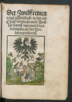 Der Zwelff reinen || vögel eygenschafft zu den ein || Christ vergleicht wird. Auch || die Zwelff vnreinen vögel || darinn die art der Got=||losen gebildet ist.||(Die drey löblichen Pewrin.||)