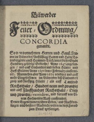 Bilwerder Feuer-Ordnung, Concordia genannt, so von vornehmen Herren und Hausleuten im Billwerder, Ausschlag, Hamm und Horn, Tatenberg ... Anno 1647 angefangen, ... und Anno 1656 ... conformiret ; nunmehro aber Anno 1679 revidiret, und auf mehr Eingesessenen im Billwerder ... extendiret, und darauf von Einem Hochweisen Rath conformiret