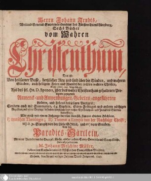 Herrn Johann Arndts, Weiland General-Superintendentens des Fürstenthums Lüneburg, Sechs Bücher vom Wahren Christenthum, Das ist: Von heilsamer Busse, hertzlicher Reu und Leid über die Sünden, und wahrem Glauben, auch heiligem Leben und Wandel der rechten wahren Christen