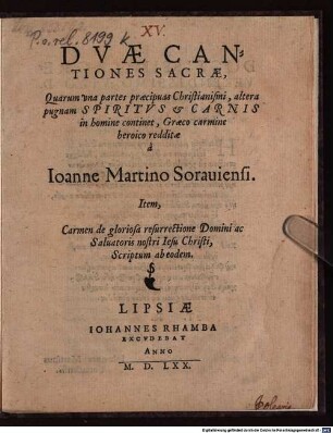 DVAE CANTIONES SACRAE, Quarum vna partes praecipuas Christianismi, altera pugnam SPIRITVS & CARNIS in homine continet, Graeco carmine heroico redditae