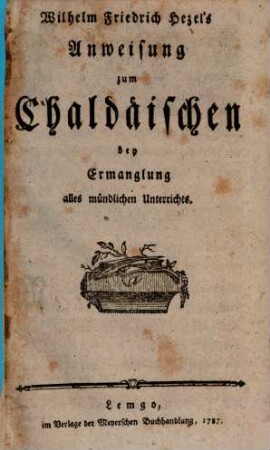 Anweisung zum Chaldäischen : bey Ermanglung alles mündlichen Unterrichts