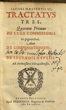 Iacobi Mæstertii I.C. Tractatvs Tres. Quorum Primus De Lege Commissoria in Pignoribus. Alter De Compensationibvs. Tertius De Secvndis Nvptiis