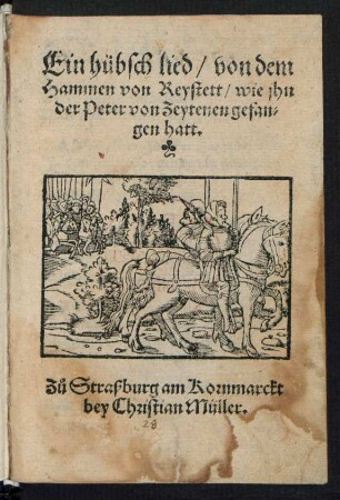 Ein hübsch lied/ von dem || Hammen von Reystett/ wie jhn || der Peter von Zeytenen gefan=||gen hatt.||