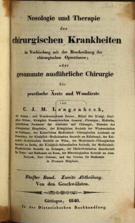 Nosologie und Therapie der chirurgischen Krankheiten in Verbindung mit der Beschreibung der chirurgischen Operationen oder gesammte ausführliche Chirurgie : für practische Aerzte und Wundaerzte, Bd. 5, Abth. 2. Von den Geschwülsten ; 2