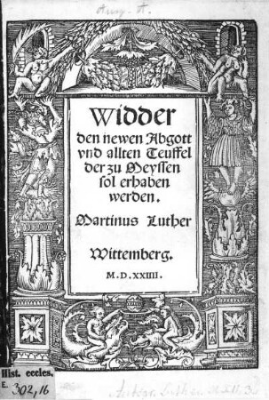 Widder der newen Abgott und allten Teuffel der zu Meyssen sol erhaben werden von Martin Luther. Titelblatt. Buchdruck; 16,5 x 11,9 cm. Wittemberg, Lufft. 1534.Sächsische Landesbibliothek - Staats- und Universitätsbibliothek Dresden (SLUB) Hist.eccl.E.302,16