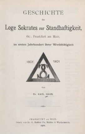 Geschichte der Loge Sokrates zur Standhaftigkeit, Or.·. Frankfurt am Main, im ersten Jahrhundert ihrer Werkthätigkeit : 1801 - 1901