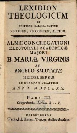 Lexidion Theologicum : Ex Editione Gallica Latine Redditum, Recognitum, Auctum. Almae Congregationi Electorali Academicae Maiori B. Mariae Virginis Ab Angelo Salutatae Heidelbergae In Strenam Oblatum, 3. Comprehendit literas R - Z