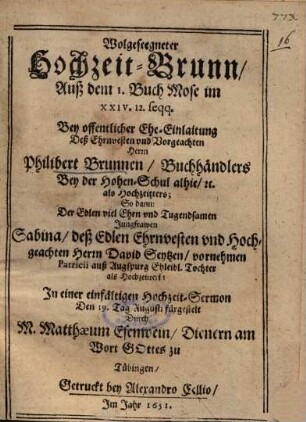 Wolgeseegneter Hochzeit-Brunn, Auß dem 1. Buch Mose im XXIV. 12. seqq. Bey offentlicher Ehe-Einlaitung Deß ... Herrn Philibert Brunnen ... als Hochzeitters, So dann: ... Sabina, deß ... Herrn David Seytzen ... Tochter als Hochzeitterin