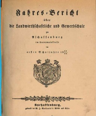Jahres-Bericht über die K. Landwirthschafts- und Gewerbs-Schule I. Cl. zu Aschaffenburg im Untermainkreise : für das Schuljahr .., 1833/34