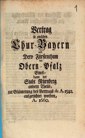 Vertrag so zwischen Chur-Bayern und Dero Fürstenthum der Obern-Pfalz Eines- dann der Stadt Nürnberg andern Theils, zur Erläuterung des Vertrags de A. 1542. aufgerichtet worden, A. 1660.