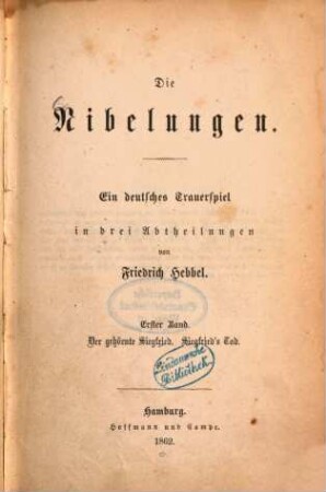 Die Nibelungen : ein deutsches Trauerspiel in drei Abtheilungen. 1., Der gehörnte Siegfried. Siegfried's Tod