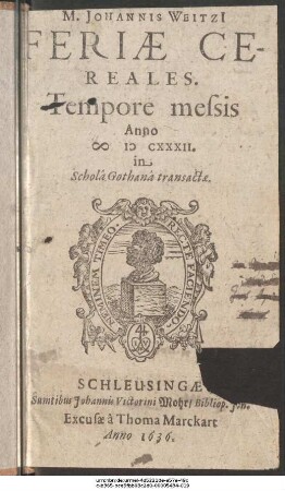 M. Johannis Weitzii Feriae Cereales : Tempore messis Anno MDCXXXII. in Schola Gothana transactae
