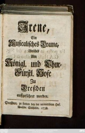 Irene : Ein Musicalisches Drama, Welches Am Königl. und Chur-Fürstl. Hofe Zu Dreßden auffgeführet worden