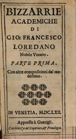 Bizzarrie Academiche Di Gio: Francesco Loredano Nobile Veneto : Con altre compositioni del medesimo. 1