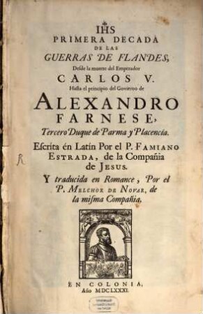 ... Decada De Las Guerras De Flandes. 1, Primera Decada De Las Guerras De Flandes : Desde la muerte del Emperador Carlos V. Hasta el principio del Govierno de Alexandro Farnese, Tercero Duque de Parma y Placencía