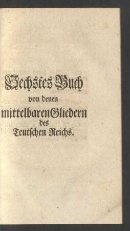 Sechstes Buch von denen mittelbaren Gliedern des Teutschen Reichs