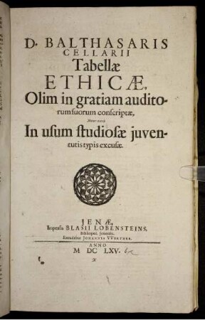 D. Balthasaris Cellarii Tabellae Ethicae : Olim in gratiam auditorum suorum conscriptae, Nunc vero In usum studiosae iuventutis typis excusae