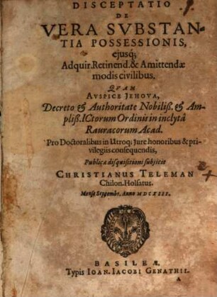 Disceptatio De Vera Substantia Possessionis, eiusq[ue] Adquir. Retinend. & Amittendae modis civilibus