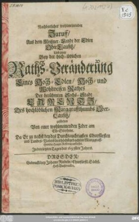 Nachbarlicher wohlmeinender Zuruff/ Aus dem Meißner-Lande der Edlen OberLausitz/ Und zwar Bey der hoch-löblichen Raths-Veränderung Eines ... Wohlwiesen Rathes Der ... Sechs-Stadt Camentz ...