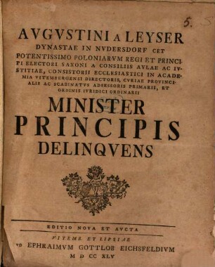Avgvstini A Leyser Dynastae In Nvdersdorf Cet Potentissimo Poliniarvm Regi Et Principi Electori Saxconi A Consiliis Avlae Ac Ivstitiae, Consistorii Ecclesiastici In academia Vimtebergensi Directoris, Cvriae POrovincialis Ac Scabinatvs Adsessoris Primarii, Et Ordinis Ivridici Ordinarii Minister Principis Delinqvens