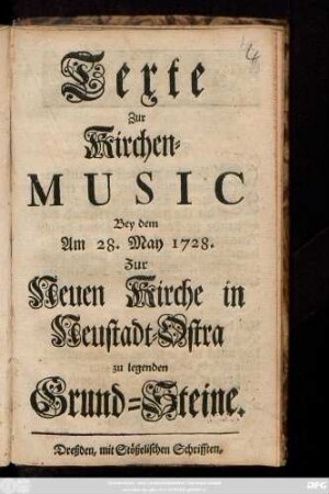 Texte Zur Kirchen-Music Bey dem Am 28. May 1728. Zur Neuen Kirche in Neustadt-Ostra zu legenden Grund-Steine