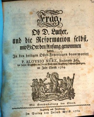 Frag, Ob D. Luther, und die Reformation selbst, mit Gott den Anfang genommen haben : In den heiligen Oster-Feyertagen beantwortet