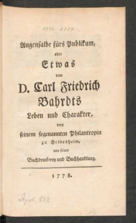 Augensalbe fürs Publikum, oder Etwas von D. Carl Friedrich Bahrdts Leben und Charakter, von seinem sogenannten Philantropin zu Heidesheim, von seiner Buchdruckerey und Buchhandlung