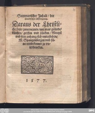 Summarischer Jnhalt/ der || Eislebischen Abfertigung.|| Daraus der Christli=||che Leser zuuernemen/ mit was gründe/|| künsten/ griffen vnd stücken/ Mentzel || vnd sein anhang/ sich vnterstehen/|| M. Spangeqnbergen vnd sei=||ne mitbekenner zu vn=||terdrucken.||