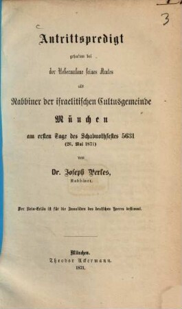 Antrittspredigt gehalten bei der Uebernahme seines Amtes als Rabbiner der israelitischen Cultusgemeinde München am ersten Tage des Schabuothfestes 5631 (26. Mai 1871)