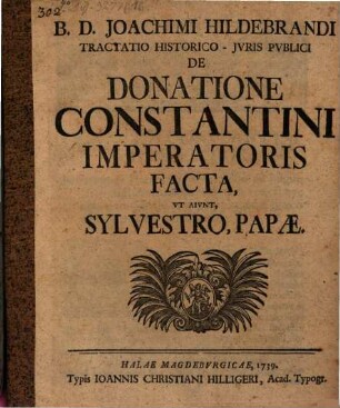 B. D. Joachimi Hildebrandi Tractatio Historico-Jvris Pvblici De Donatione Constantini Imperatoris Facta, Vt Aivnt, Sylvestro Papæ