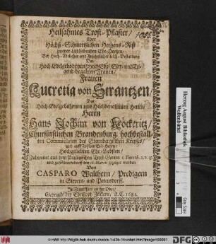 Heilsahmes Trost-Pflaster/ über Höchst-Schmertzlichen Hertzens-Riß zweyer Liebhabenden Ehe-Hertzen : Bey Hoch-Adelicher und Ansehnlicher Leich-Bestattung Der ... Frauen Lucretia von Strantzen/ Des ... Herrn Hans Jochim von Köckeritz ... Ehe-Liebsten/ Zubereitet aus dem Paulinischen Trost-Garten 1. Timoth. 2. v. 15. und zu Sieversdorff den 16. Martii gezeiget worden