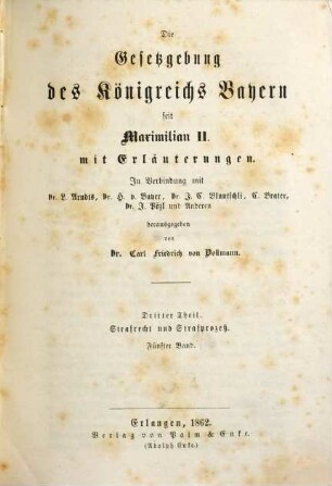 Die Gesetzgebung des Königreichs Bayern seit Maximilian II. : mit Erläuterungen. 3,5, Strafrecht und Strafprozeß ; Bd. 5