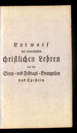 Entwurf der vornehmsten christlichen Lehren aus den Sonn- und Festtags-Evangelien und Episteln