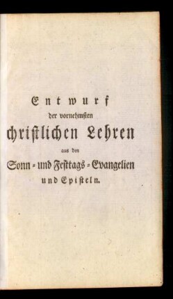 Entwurf der vornehmsten christlichen Lehren aus den Sonn- und Festtags-Evangelien und Episteln