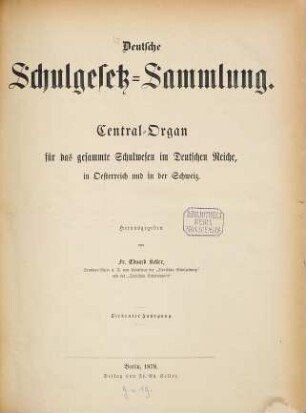 Deutsche Schulgesetz-Sammlung : Zentral-Organ für das gesamte Schulwesen im Deutschen Reiche, in Österreich u. in der Schweiz. 7. 1878
